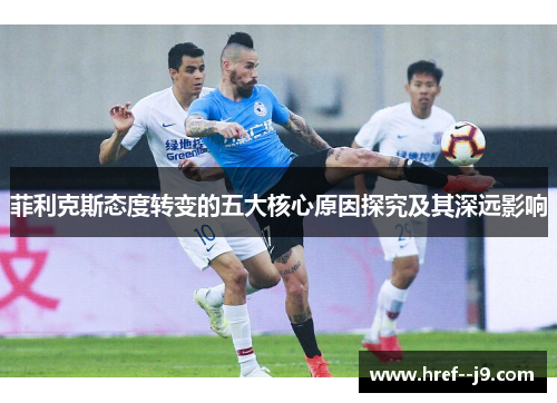 菲利克斯态度转变的五大核心原因探究及其深远影响