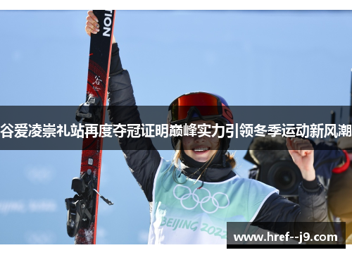谷爱凌崇礼站再度夺冠证明巅峰实力引领冬季运动新风潮
