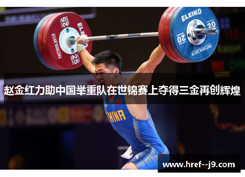 赵金红力助中国举重队在世锦赛上夺得三金再创辉煌