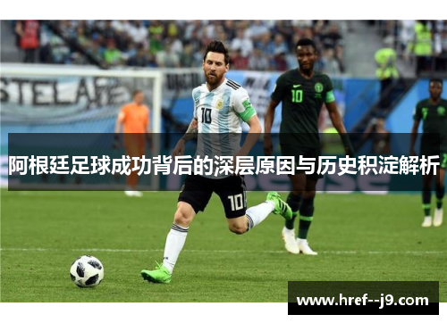 阿根廷足球成功背后的深层原因与历史积淀解析