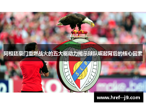阿根廷豪门重燃战火的五大驱动力揭示球队崛起背后的核心因素 阿根廷豪门重燃战火的五大驱动力揭示球队崛起背后的核心因素
