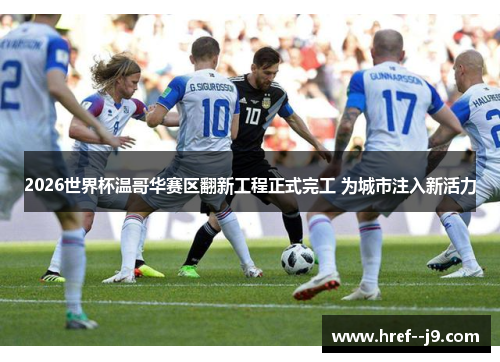 2026世界杯温哥华赛区翻新工程正式完工 为城市注入新活力