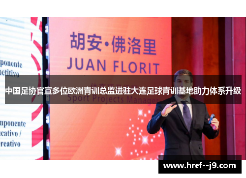 中国足协官宣多位欧洲青训总监进驻大连足球青训基地助力体系升级