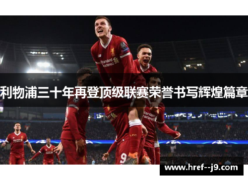 利物浦三十年再登顶级联赛荣誉书写辉煌篇章 利物浦三十年再登顶级联赛荣誉书写辉煌篇章