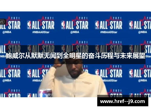 鲍威尔从默默无闻到全明星的奋斗历程与未来展望