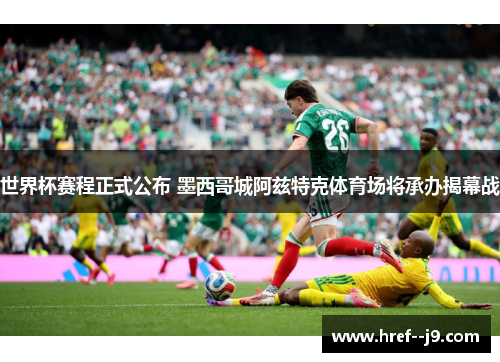 世界杯赛程正式公布 墨西哥城阿兹特克体育场将承办揭幕战